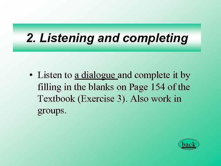 2. Listening and completing • Listen to a dialogue and complete it by filling