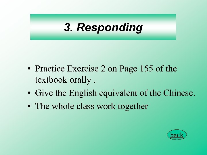 3. Responding • Practice Exercise 2 on Page 155 of the textbook orally. •