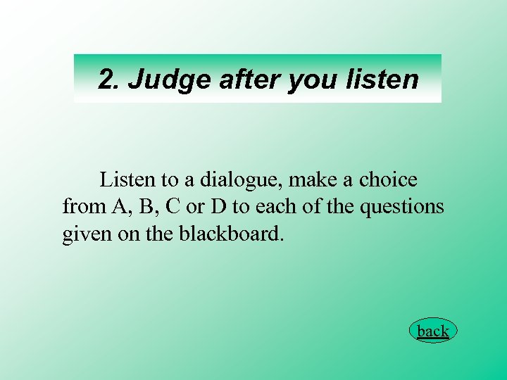 2. Judge after you listen Listen to a dialogue, make a choice from A,