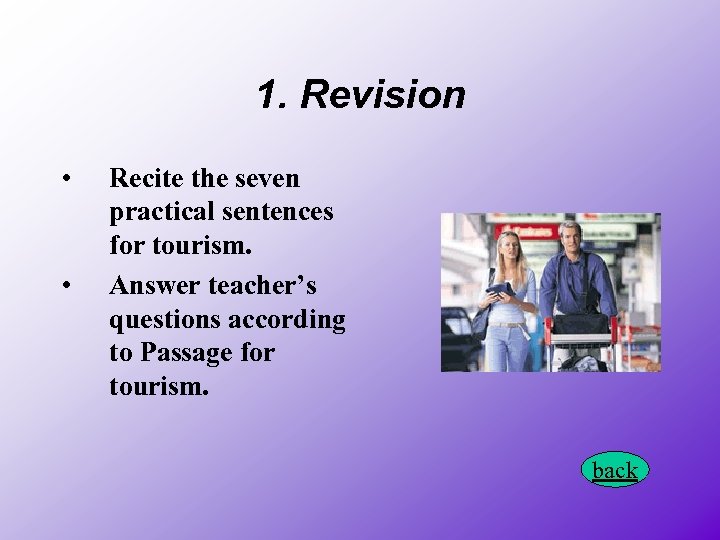 1. Revision • • Recite the seven practical sentences for tourism. Answer teacher’s questions