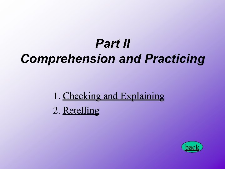 Part II Comprehension and Practicing 1. Checking and Explaining 2. Retelling back 