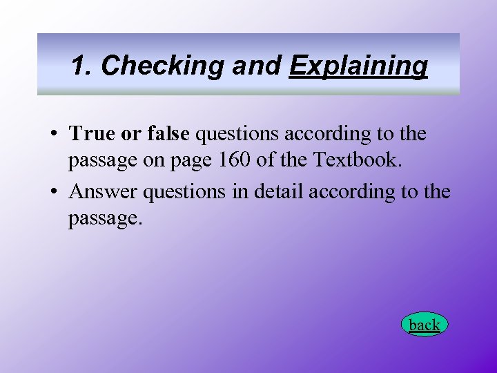 1. Checking and Explaining • True or false questions according to the passage on