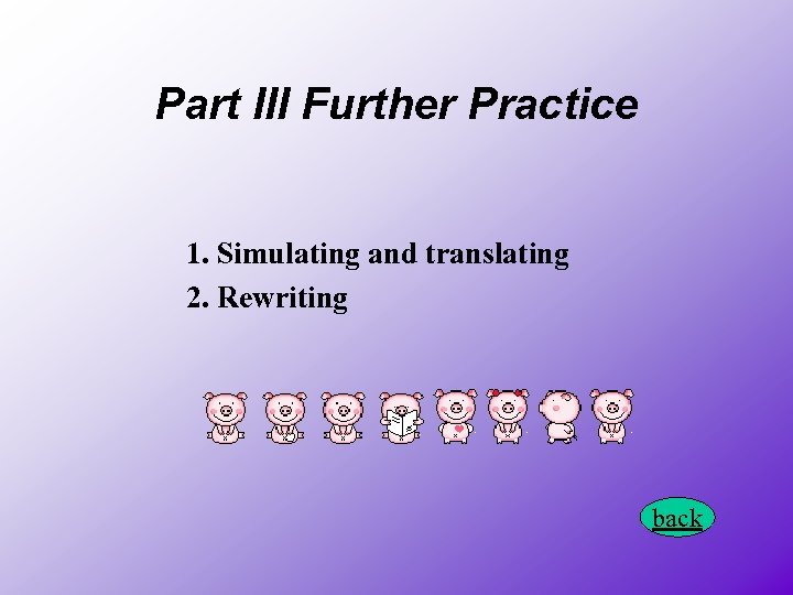 Part III Further Practice 1. Simulating and translating 2. Rewriting back 