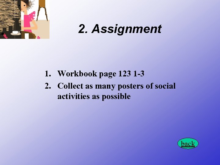 2. Assignment 1. Workbook page 123 1 -3 2. Collect as many posters of