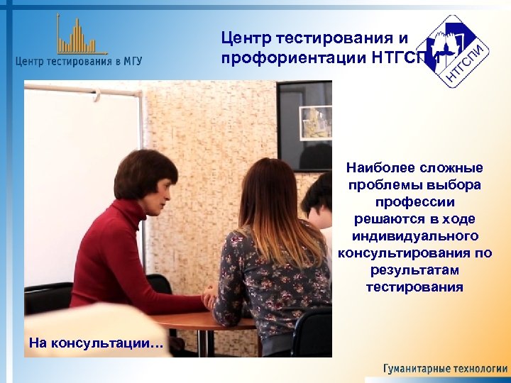 Центр тестирования и профориентации НТГСПИ Наиболее сложные проблемы выбора профессии решаются в ходе индивидуального