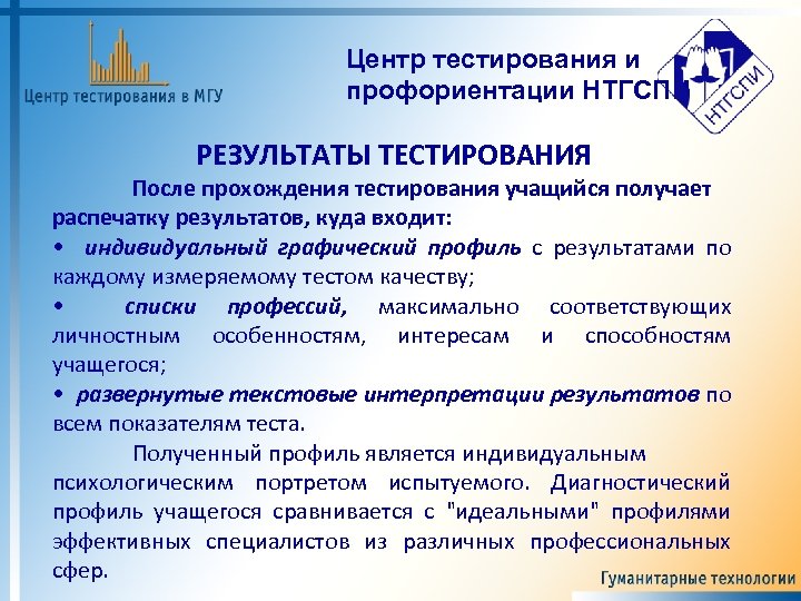 Центр тестирования и профориентации НТГСПИ РЕЗУЛЬТАТЫ ТЕСТИРОВАНИЯ После прохождения тестирования учащийся получает распечатку результатов,