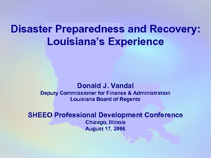 Disaster Preparedness and Recovery: Louisiana’s Experience Donald J. Vandal Deputy Commissioner for Finance &