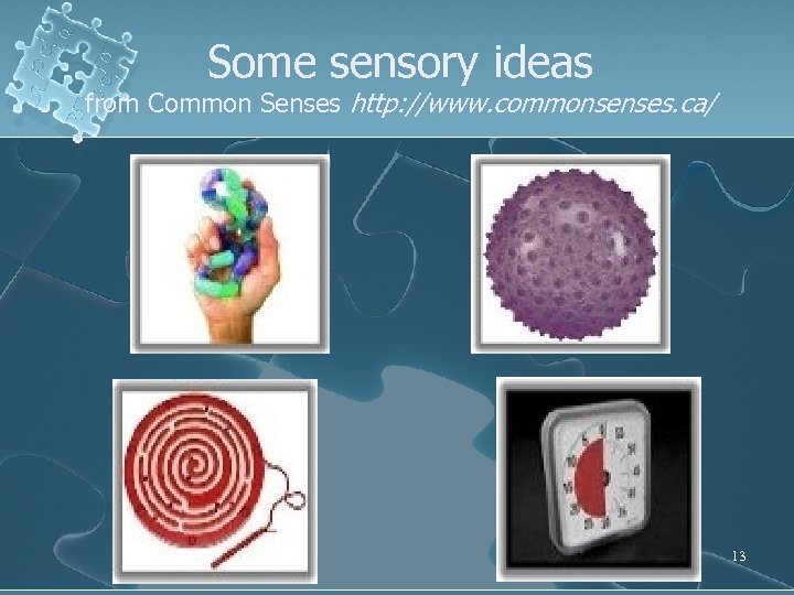 Some sensory ideas from Common Senses http: //www. commonsenses. ca/ 13 