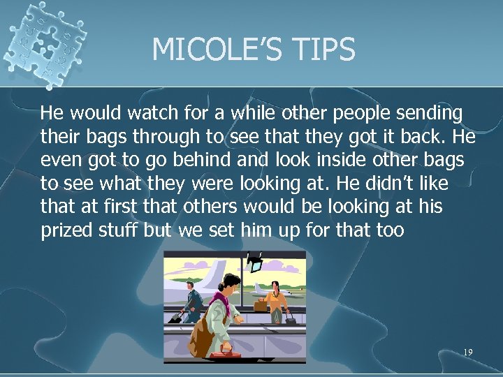 MICOLE’S TIPS He would watch for a while other people sending their bags through