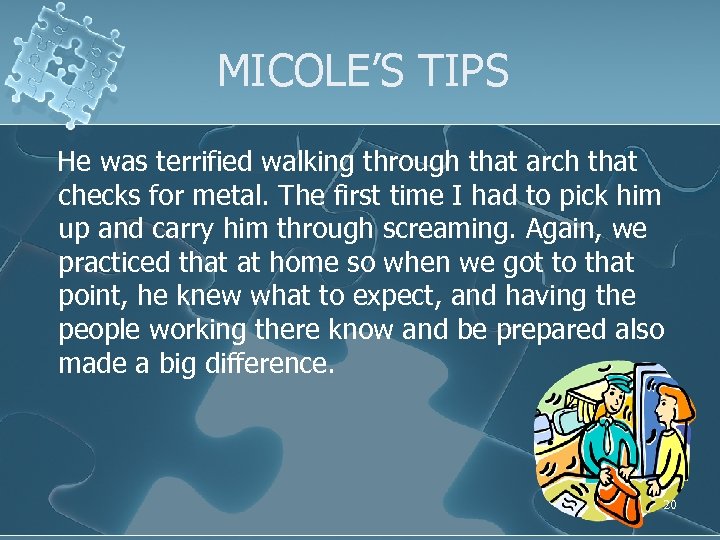 MICOLE’S TIPS He was terrified walking through that arch that checks for metal. The
