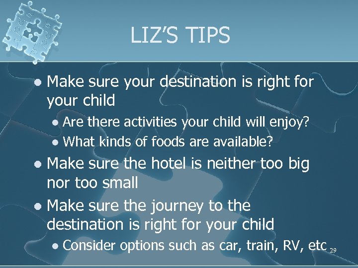 LIZ’S TIPS l Make sure your destination is right for your child Are there