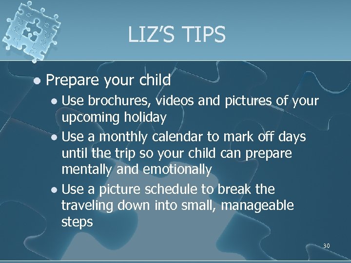 LIZ’S TIPS l Prepare your child Use brochures, videos and pictures of your upcoming
