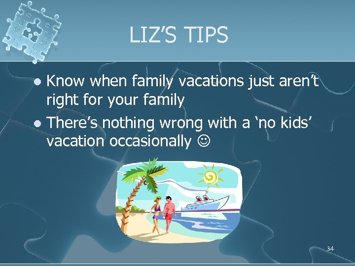LIZ’S TIPS Know when family vacations just aren’t right for your family l There’s