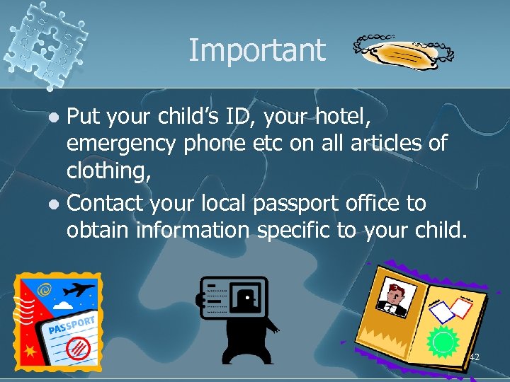 Important Put your child’s ID, your hotel, emergency phone etc on all articles of