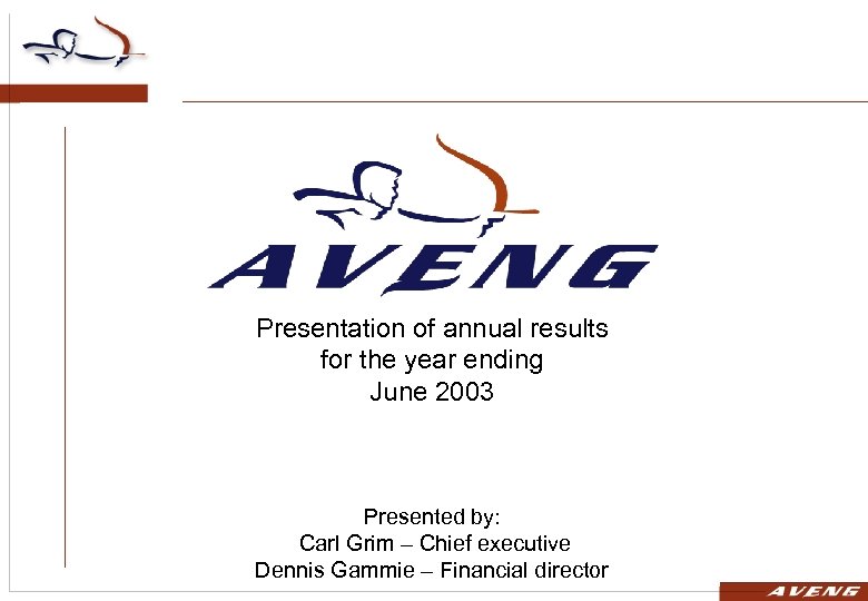 Presentation of annual results for the year ending June 2003 Presented by: Carl Grim
