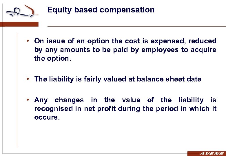 Equity based compensation • On issue of an option the cost is expensed, reduced