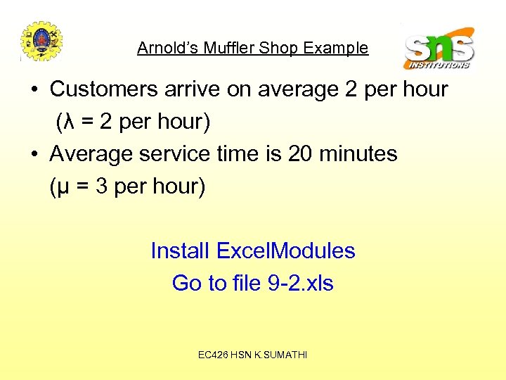 Arnold’s Muffler Shop Example • Customers arrive on average 2 per hour (λ =