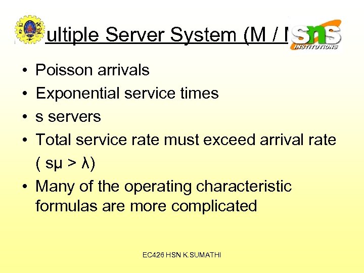 Multiple Server System (M / s) • • Poisson arrivals Exponential service times s