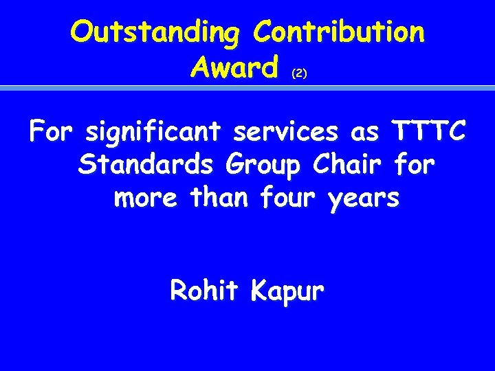 Outstanding Contribution Award (2) For significant services as TTTC Standards Group Chair for more