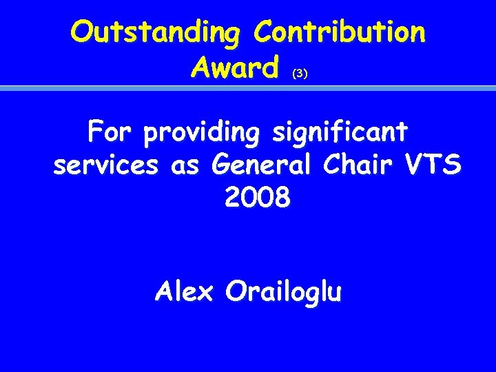 Outstanding Contribution Award (3) For providing significant services as General Chair VTS 2008 Alex