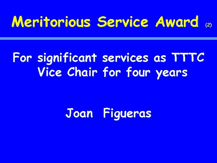 Meritorious Service Award For significant services as TTTC Vice Chair four years Joan Figueras