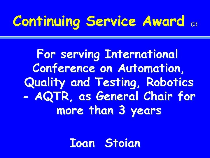 Continuing Service Award (1) For serving International Conference on Automation, Quality and Testing, Robotics
