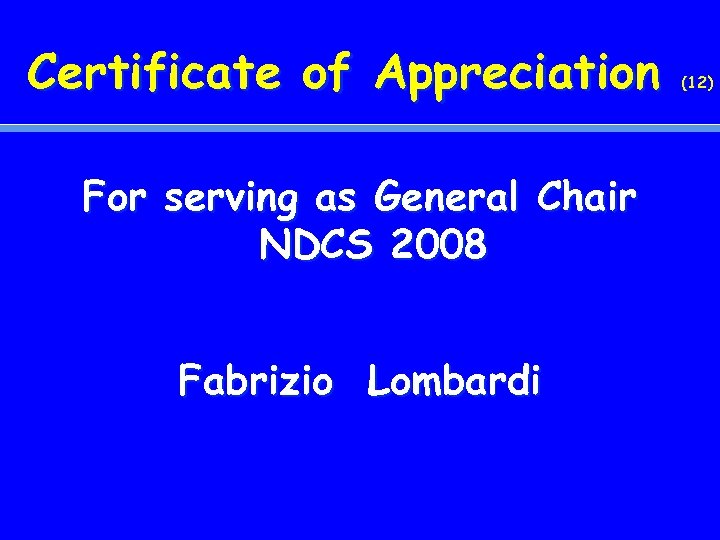 Certificate of Appreciation For serving as General Chair NDCS 2008 Fabrizio Lombardi (12) 