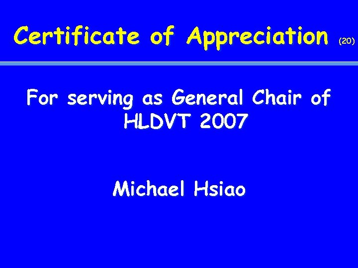 Certificate of Appreciation For serving as General Chair of HLDVT 2007 Michael Hsiao (20)