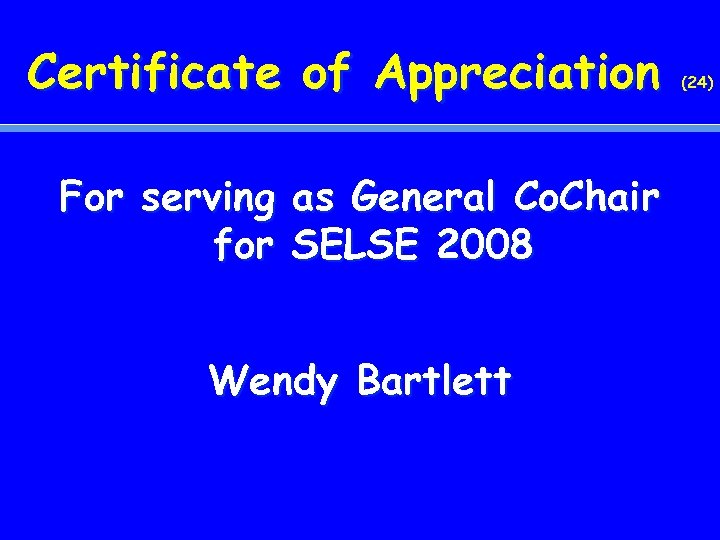 Certificate of Appreciation For serving as General Co. Chair for SELSE 2008 Wendy Bartlett