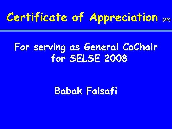 Certificate of Appreciation For serving as General Co. Chair for SELSE 2008 Babak Falsafi