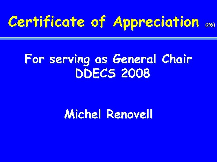 Certificate of Appreciation For serving as General Chair DDECS 2008 Michel Renovell (26) 
