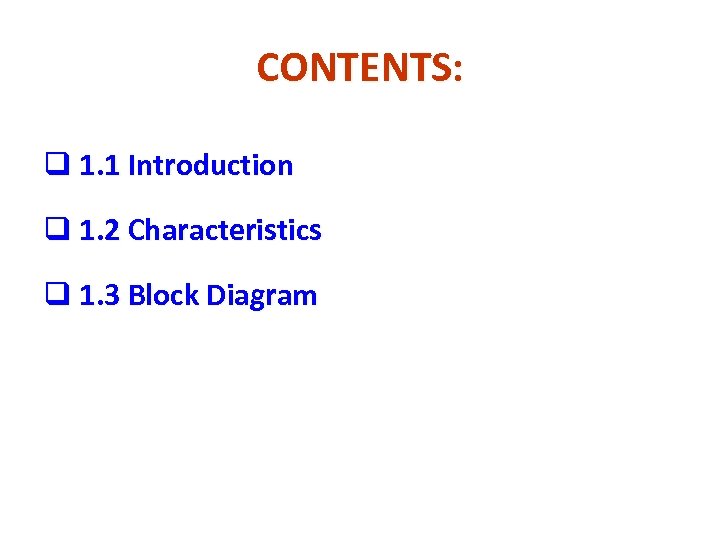 CONTENTS: q 1. 1 Introduction q 1. 2 Characteristics q 1. 3 Block Diagram