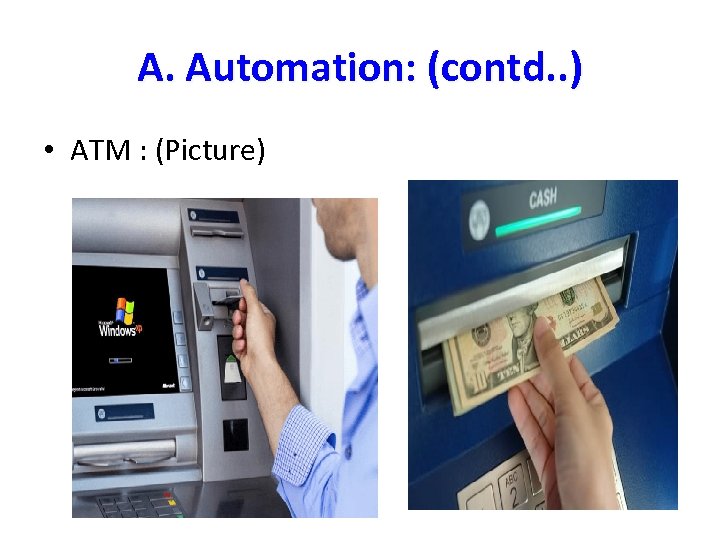 A. Automation: (contd. . ) • ATM : (Picture) 