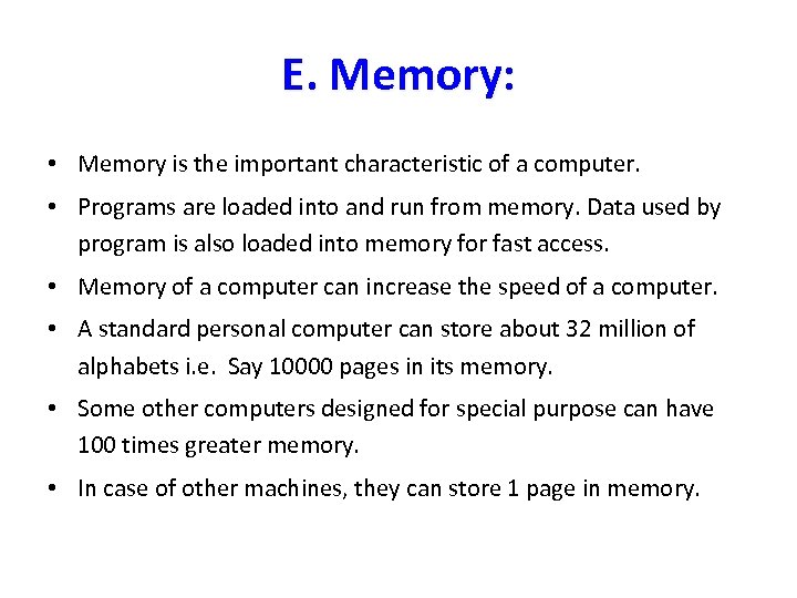 E. Memory: • Memory is the important characteristic of a computer. • Programs are