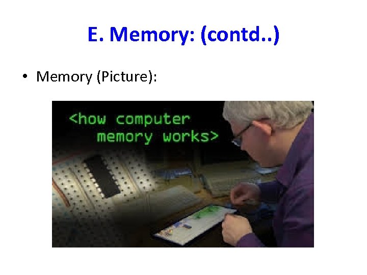 E. Memory: (contd. . ) • Memory (Picture): 