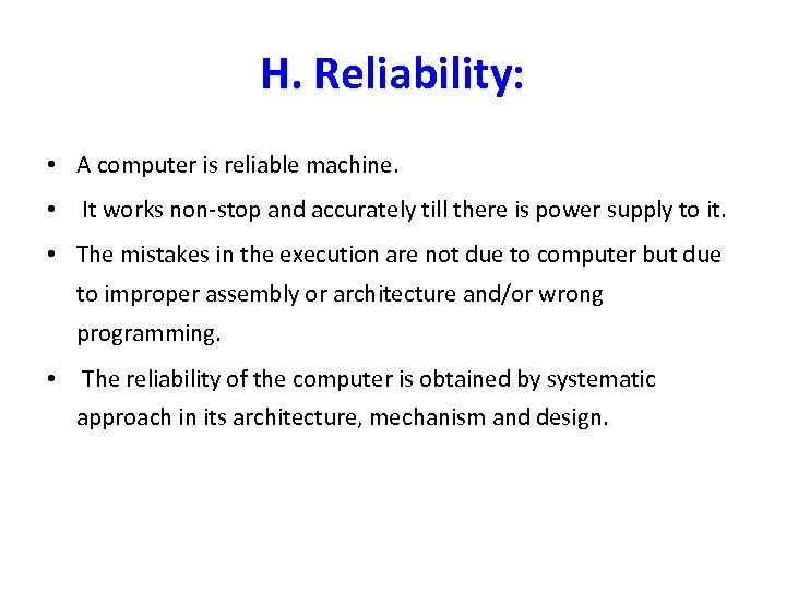 H. Reliability: • A computer is reliable machine. • It works non-stop and accurately