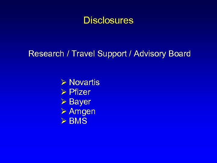 Disclosures Research / Travel Support / Advisory Board Ø Novartis Ø Pfizer Ø Bayer