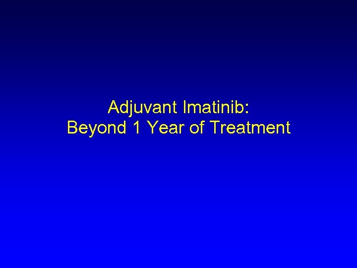 Adjuvant Imatinib: Beyond 1 Year of Treatment 
