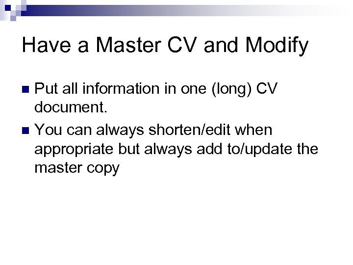 Have a Master CV and Modify Put all information in one (long) CV document.