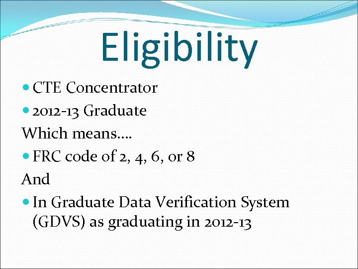 Eligibility CTE Concentrator 2012 -13 Graduate Which means…. FRC code of 2, 4, 6,