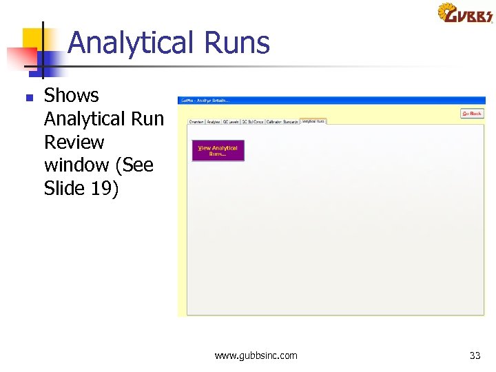 Analytical Runs n Shows Analytical Run Review window (See Slide 19) www. gubbsinc. com
