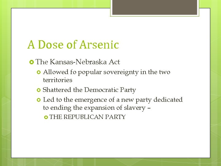 A Dose of Arsenic The Kansas-Nebraska Act Allowed fo popular sovereignty in the two