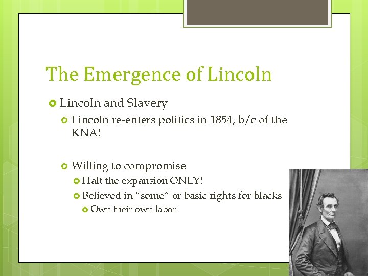 The Emergence of Lincoln and Slavery Lincoln re-enters politics in 1854, b/c of the