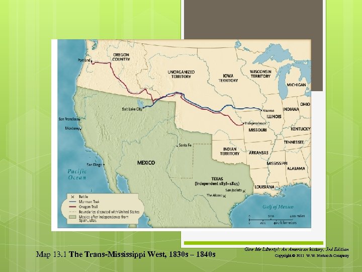 Map 13. 1 The Trans-Mississippi West, 1830 s – 1840 s Give Me Liberty!: