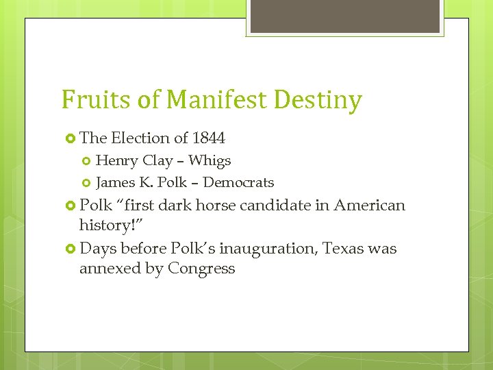 Fruits of Manifest Destiny The Election of 1844 Henry Clay – Whigs James K.