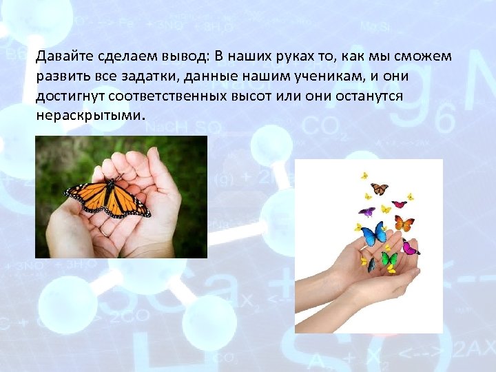 Давайте сделаем вывод: В наших руках то, как мы сможем развить все задатки, данные