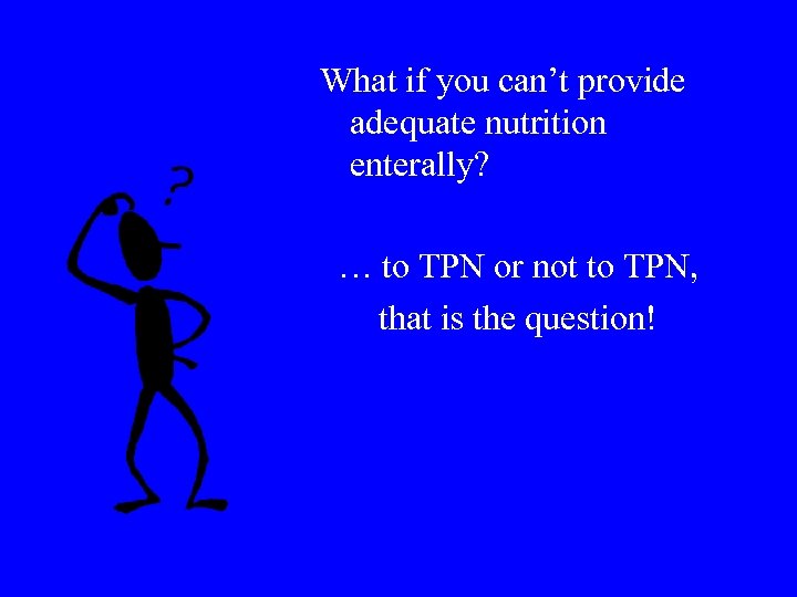 What if you can’t provide adequate nutrition enterally? … to TPN or not to