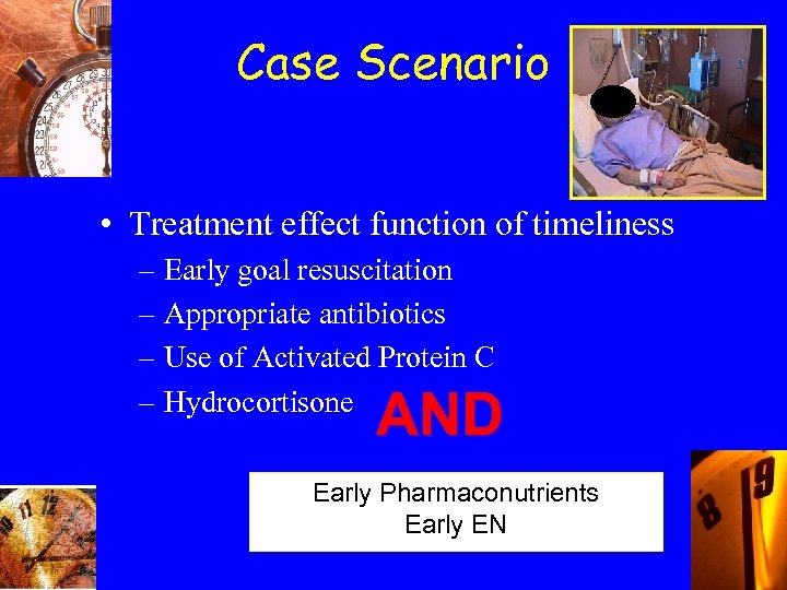 Case Scenario • Treatment effect function of timeliness – Early goal resuscitation – Appropriate