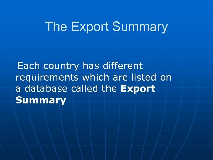 The Export Summary Each country has different requirements which are listed on a database