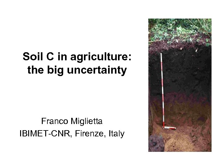 Soil C in agriculture: the big uncertainty Franco Miglietta IBIMET-CNR, Firenze, Italy 